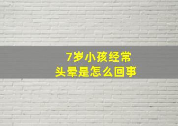 7岁小孩经常头晕是怎么回事