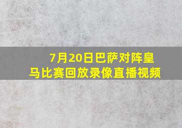 7月20日巴萨对阵皇马比赛回放录像直播视频