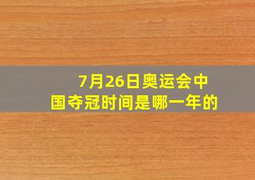 7月26日奥运会中国夺冠时间是哪一年的