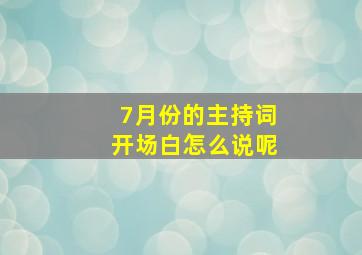 7月份的主持词开场白怎么说呢