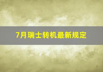 7月瑞士转机最新规定