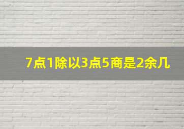 7点1除以3点5商是2余几