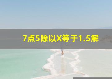 7点5除以X等于1.5解