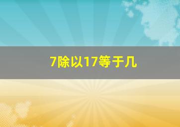 7除以17等于几