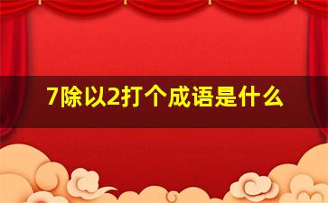 7除以2打个成语是什么