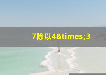 7除以4×3