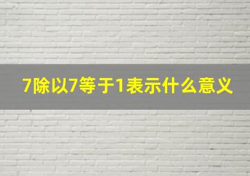 7除以7等于1表示什么意义