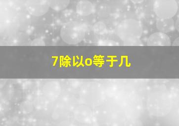 7除以o等于几