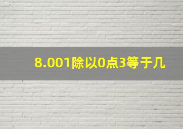 8.001除以0点3等于几