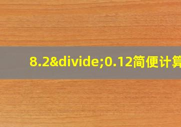 8.2÷0.12简便计算