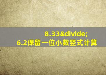 8.33÷6.2保留一位小数竖式计算