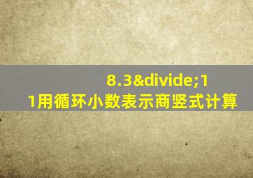 8.3÷11用循环小数表示商竖式计算