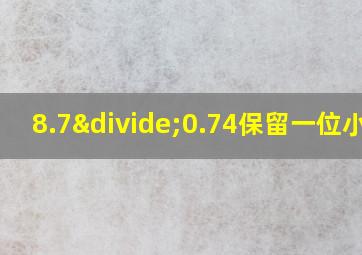 8.7÷0.74保留一位小数