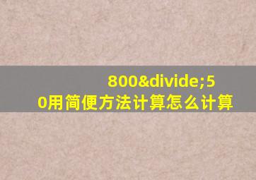 800÷50用简便方法计算怎么计算