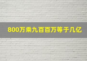 800万乘九百百万等于几亿