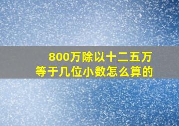 800万除以十二五万等于几位小数怎么算的