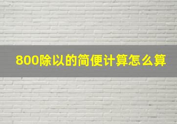 800除以的简便计算怎么算