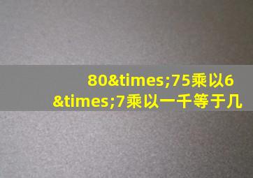 80×75乘以6×7乘以一千等于几