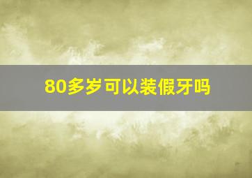 80多岁可以装假牙吗