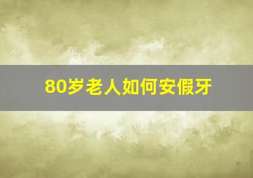 80岁老人如何安假牙