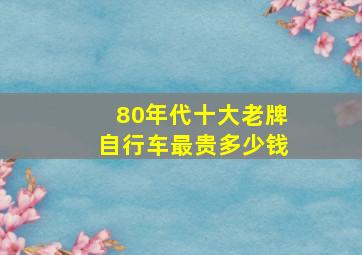 80年代十大老牌自行车最贵多少钱