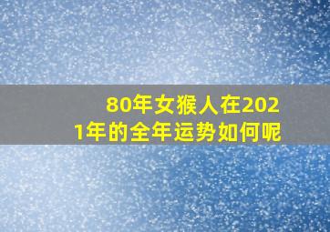 80年女猴人在2021年的全年运势如何呢