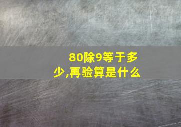 80除9等于多少,再验算是什么