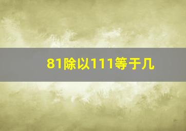 81除以111等于几