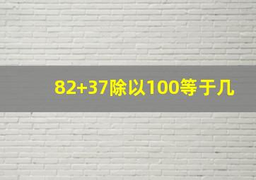 82+37除以100等于几