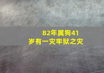 82年属狗41岁有一灾牢狱之灾