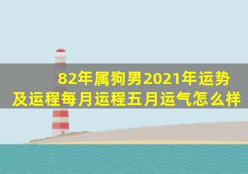 82年属狗男2021年运势及运程每月运程五月运气怎么样