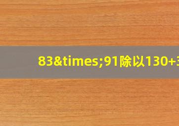 83×91除以130+38