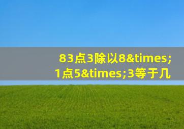 83点3除以8×1点5×3等于几