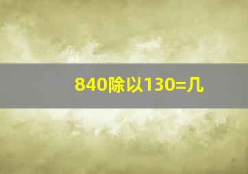 840除以130=几