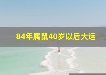 84年属鼠40岁以后大运