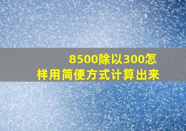 8500除以300怎样用简便方式计算出来