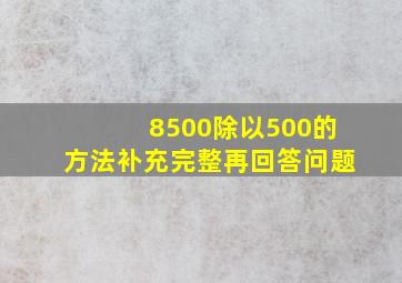 8500除以500的方法补充完整再回答问题