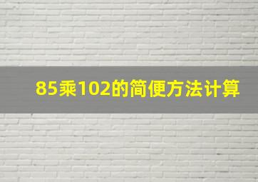 85乘102的简便方法计算