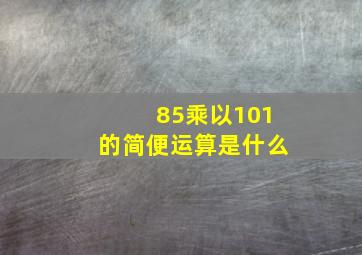 85乘以101的简便运算是什么