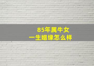 85年属牛女一生姻缘怎么样