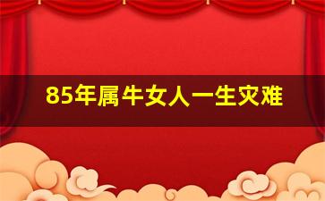 85年属牛女人一生灾难