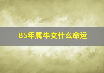 85年属牛女什么命运