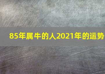 85年属牛的人2021年的运势