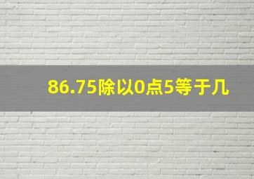 86.75除以0点5等于几