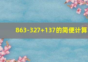 863-327+137的简便计算