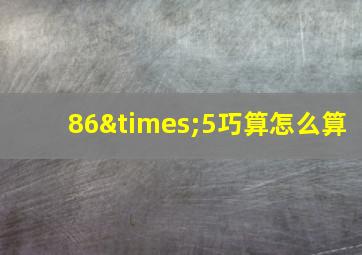 86×5巧算怎么算