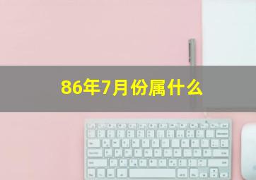 86年7月份属什么