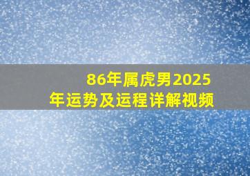 86年属虎男2025年运势及运程详解视频