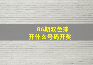 86期双色球开什么号码开奖