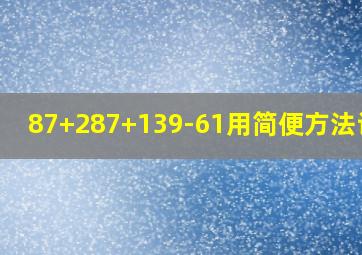 87+287+139-61用简便方法计算